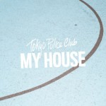 tokyopoliceclub_myhouse-3000x3000-rgb